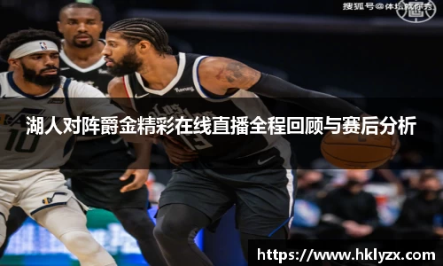 湖人对阵爵金精彩在线直播全程回顾与赛后分析
